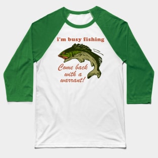 Busy Fishing Come Back With A Warrant - Meme Baseball T-Shirt